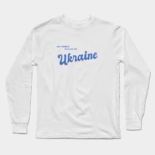 But There's No Place Like Ukraine Long Sleeve T-Shirt